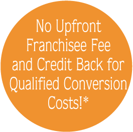 No Upfront Franchisee Fee and Credit Back for Qualified Conversion Costs!